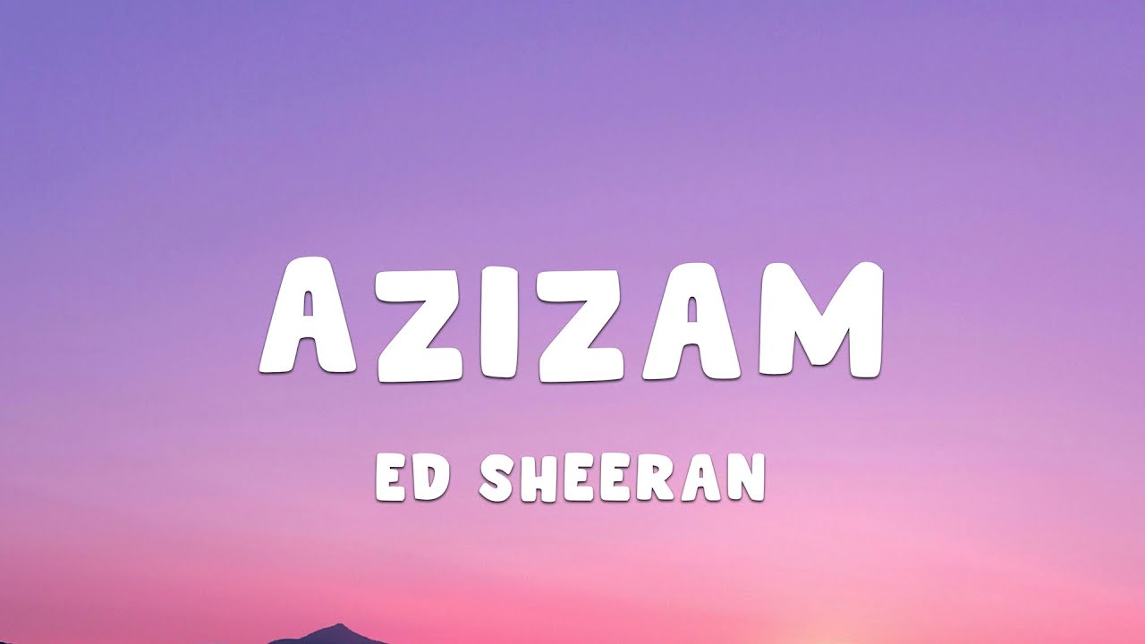 Ed Sheeran - Azizam (Lyrics)