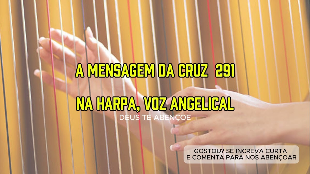 A MENSAGEM DA CRUZ 291 AO SOM DA HARPA VOZ ANGELICAL HINO DA HARPA CRISTÃ