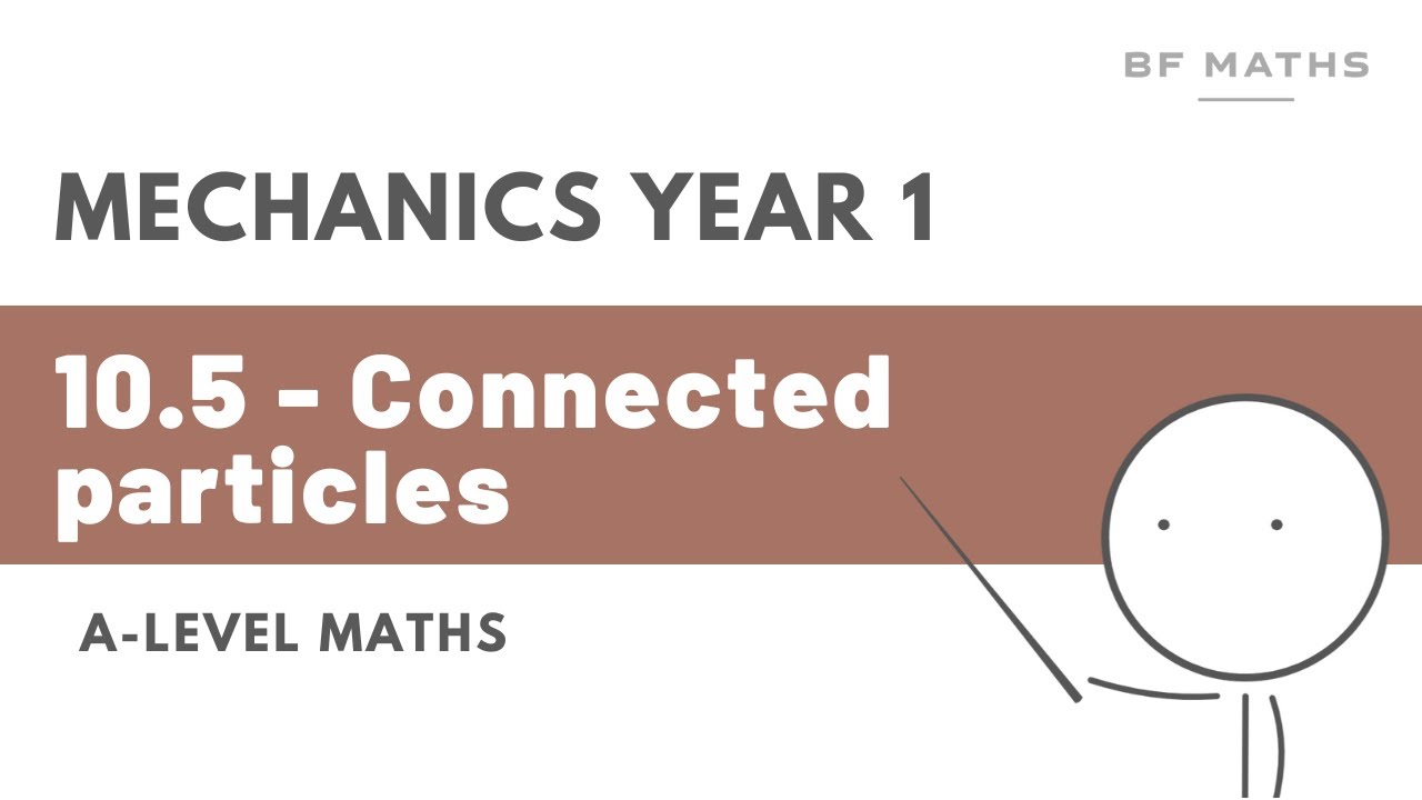 A-Level Maths | Mechanics Year 1 | 10.5 - Connected Particles Walkthrough | Edexcel