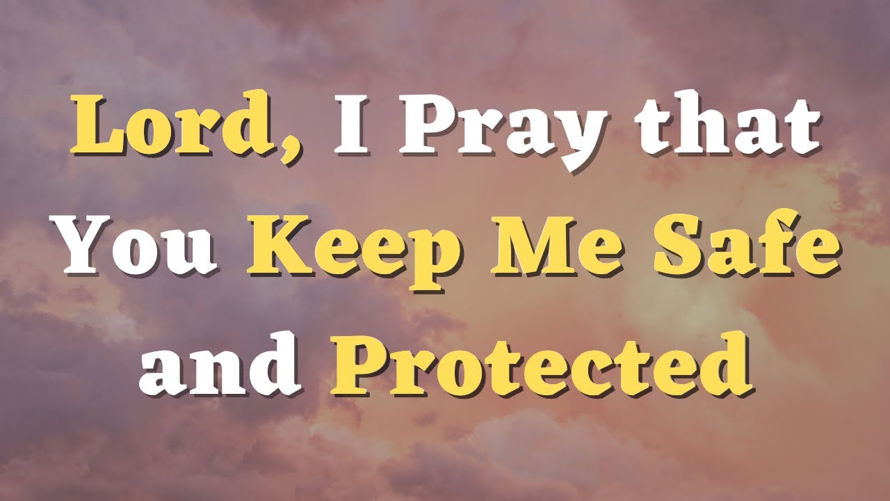 A Prayer for Protection - Lord, I Trust in Your Power to Keep Me Safe and Protected - Daily Prayers