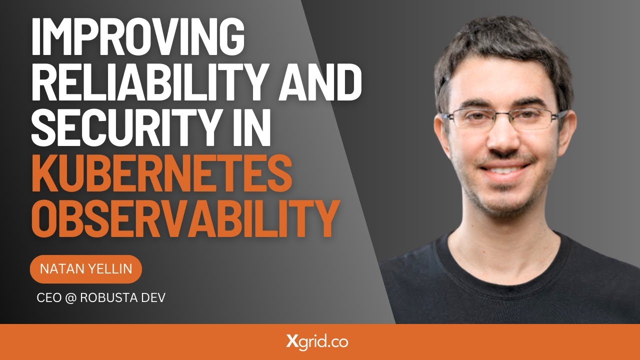 Kubernetes Observability: Improving Reliability and Security | Expert Series | XgridTalks Ep08