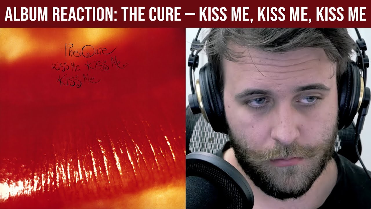 ALBUM REACTION: The Cure — Kiss Me, Kiss Me, Kiss Me