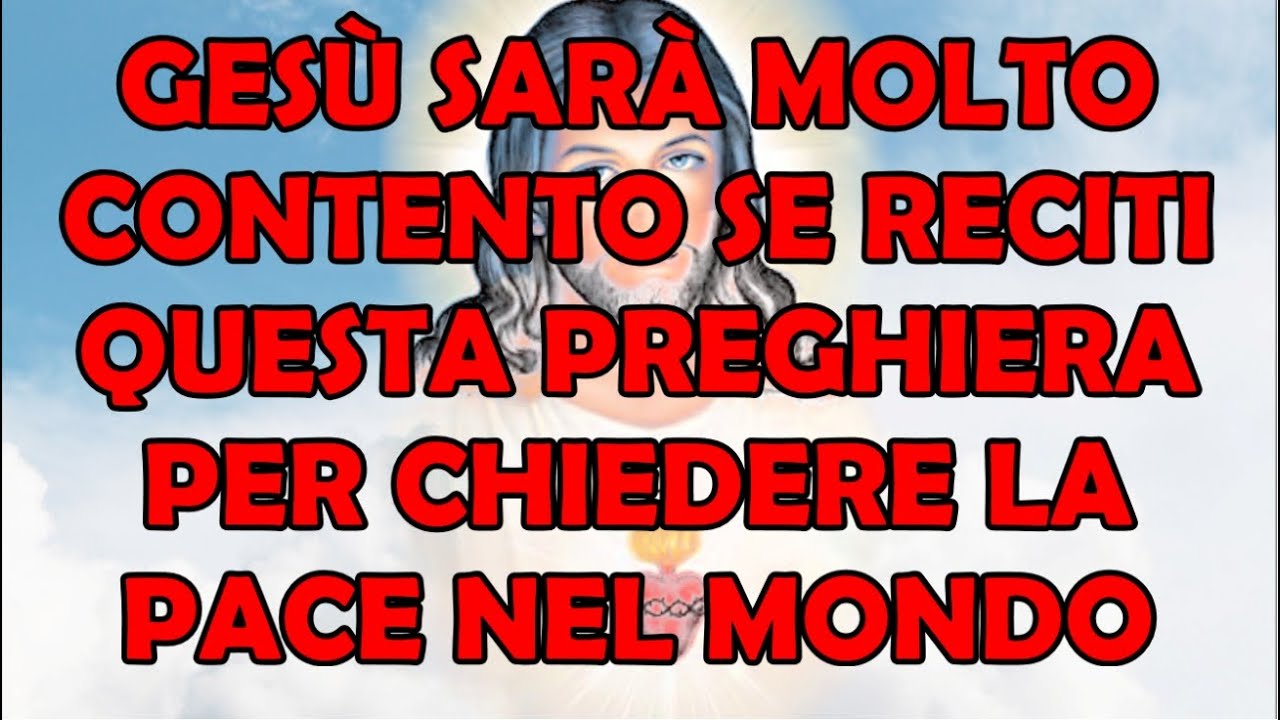 Ges&ugrave; Sar&agrave; Molto Contento Se Reciti Questa Preghiera Per Chiedere La Pace Nel Mondo