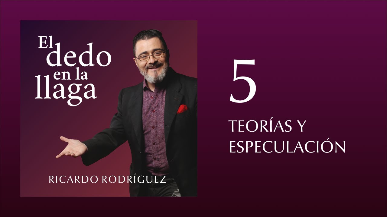El dedo en la llaga 5 · TEORÍAS Y ESPECULACIÓN