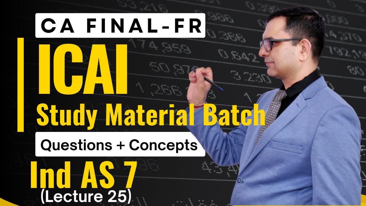 IND AS 7! Statement of Cash Flows! QUESTIONS+CONCEPTS! ICAI Study Material! CA FINAL-FR! Lecture 25!