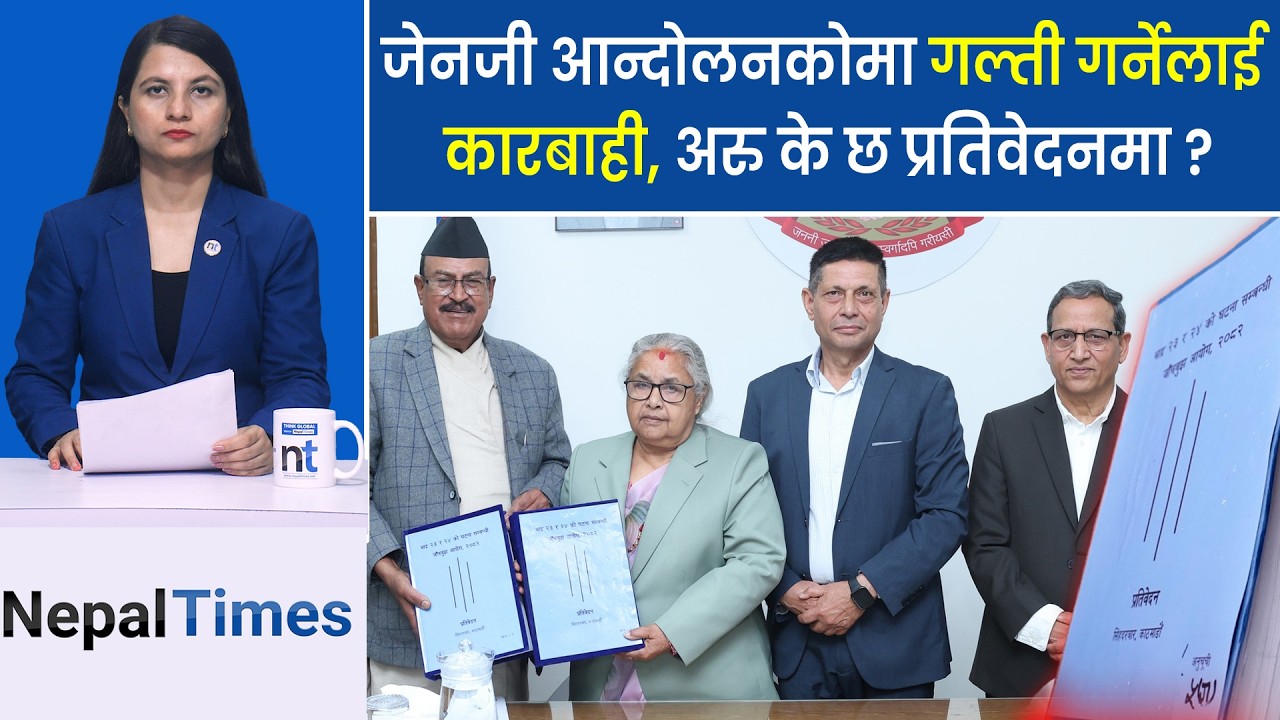 जाँचबुझ प्रतिवेदन प्रधानमन्त्रीको हातमा–निचोड सार्वजनिक गर्ने  || Nepal Times