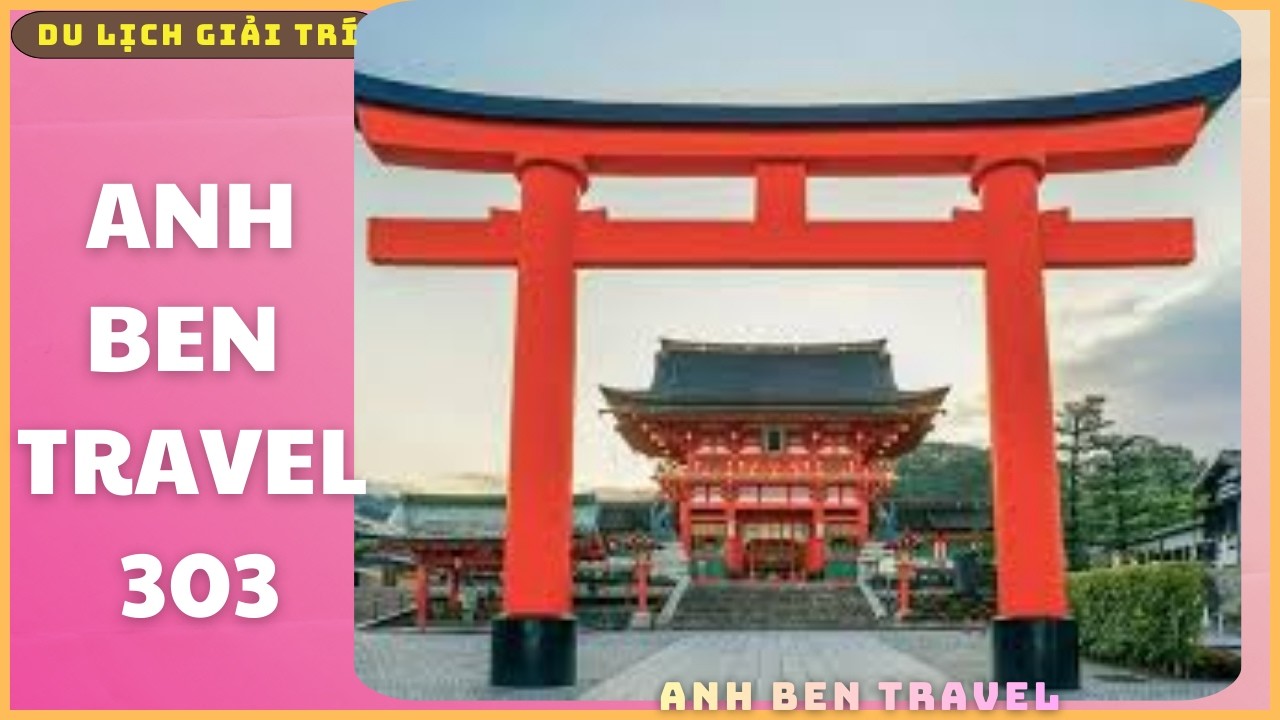 Anh Ben Travel Số 303 - Du lịch Nhật Bản - Fushimi Inari - Điểm sống ảo tuyệt đẹp