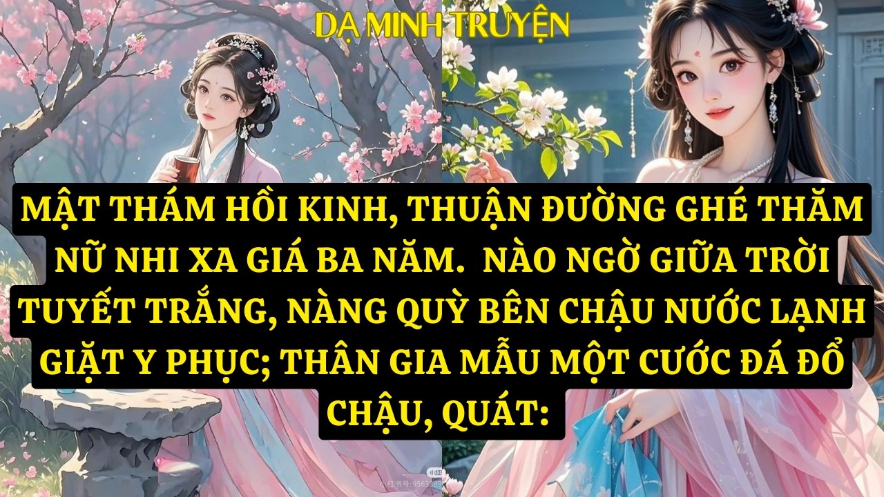 TRUYỆN:MẬT THÁM HỒI KINH, THUẬN ĐƯỜNG GHÉ THĂM NỮ NHI XA GIÁ BA NĂM.  NÀO NGỜ GIỮA TRỜI    DM169