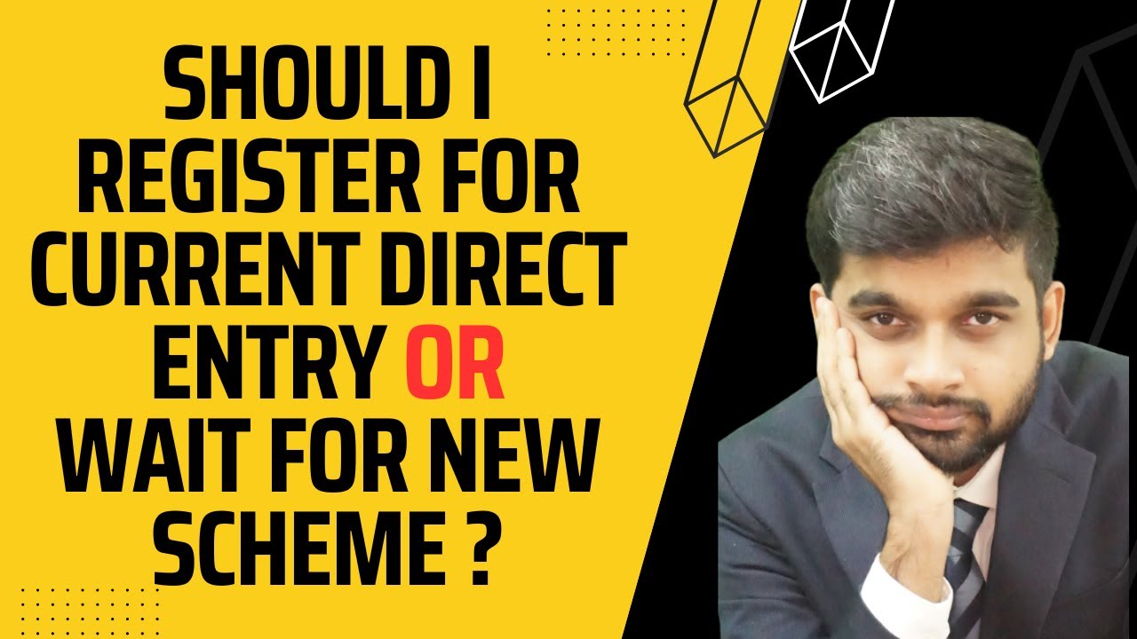 SHOULD I REGISTER UNDER CURRENT DIRECT ENTRY or WAIT FOR NEW SCHEME ?