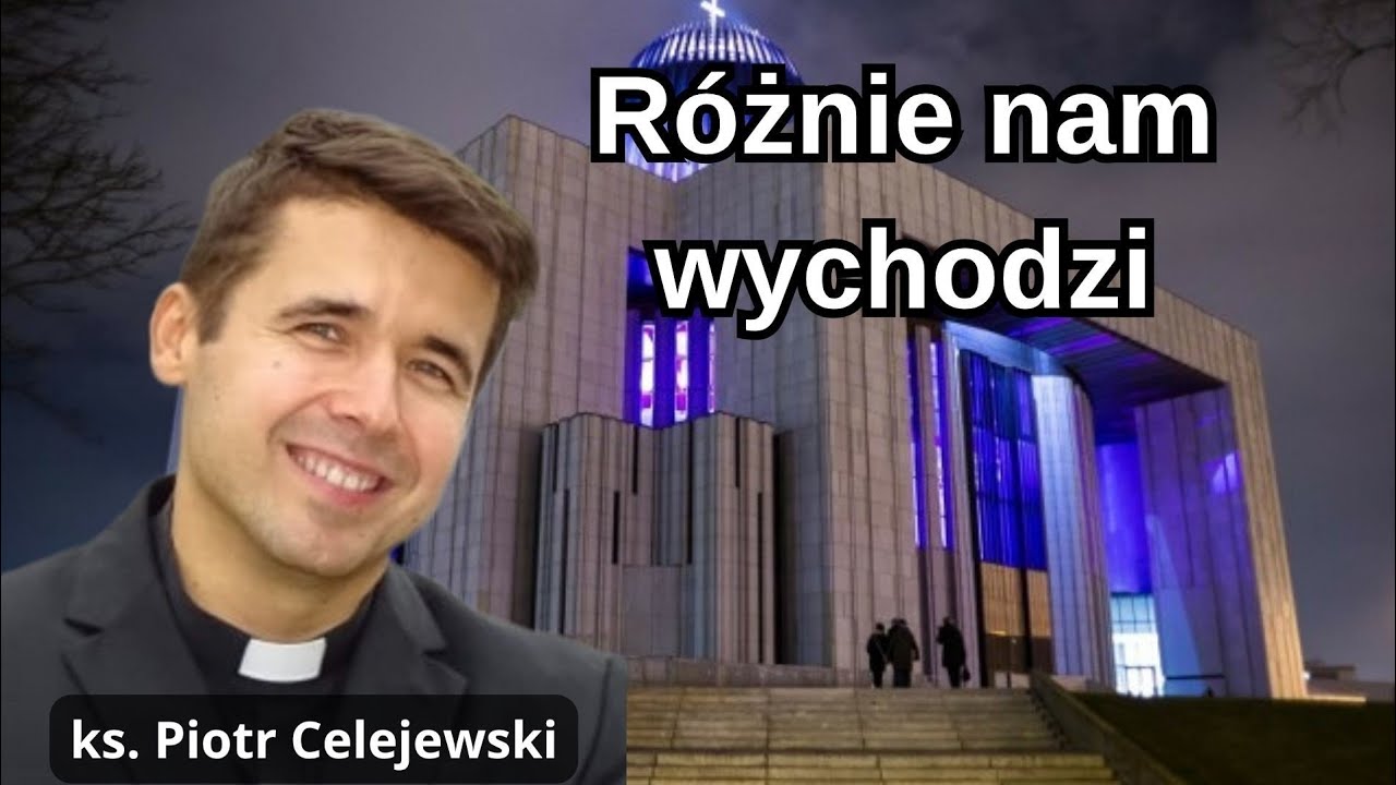 Różnie nam wychodzi. Ks. Piotr Celejewski 