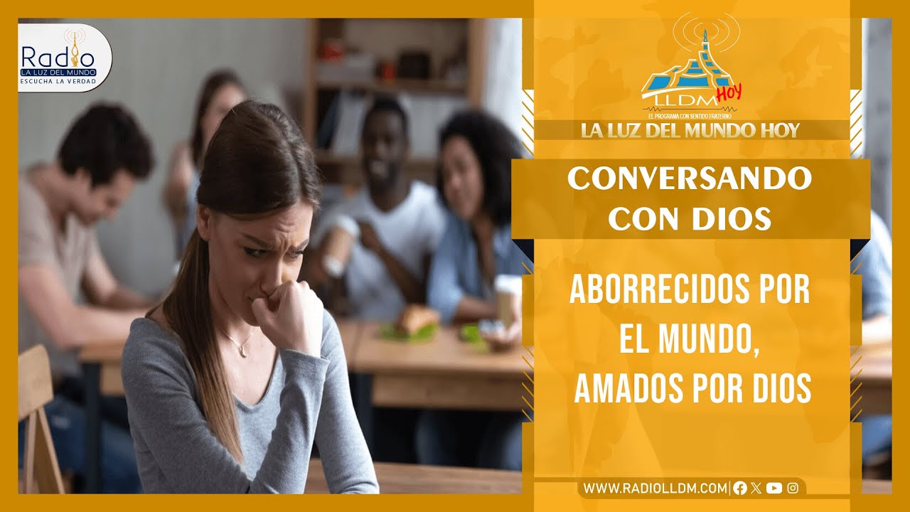 Aborrecidos por el mundo, amados por Dios | Conversando con Dios | Radio La Luz del Mundo