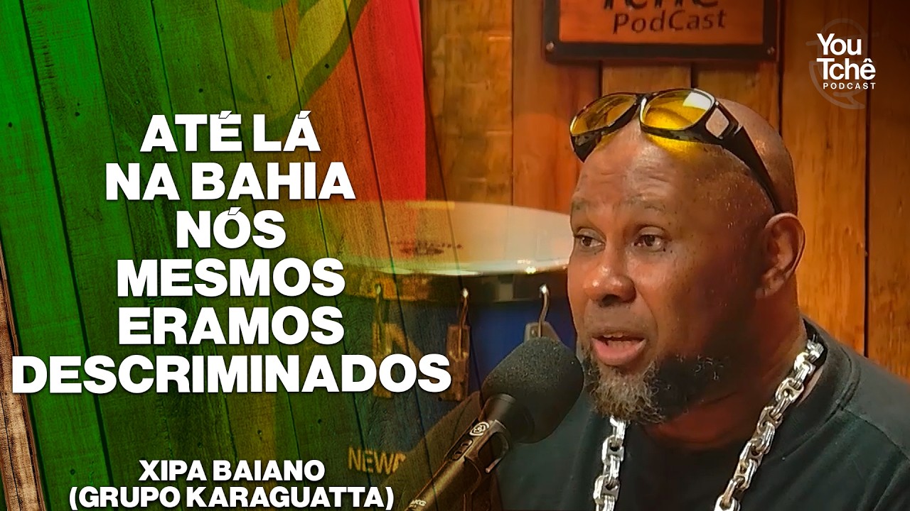 ATÉ LÁ NA BAHIA NÓS MESMOS ERAMOS DESCRIMINADOS - XIPA BAIANO GRUPO KARAGUATTA