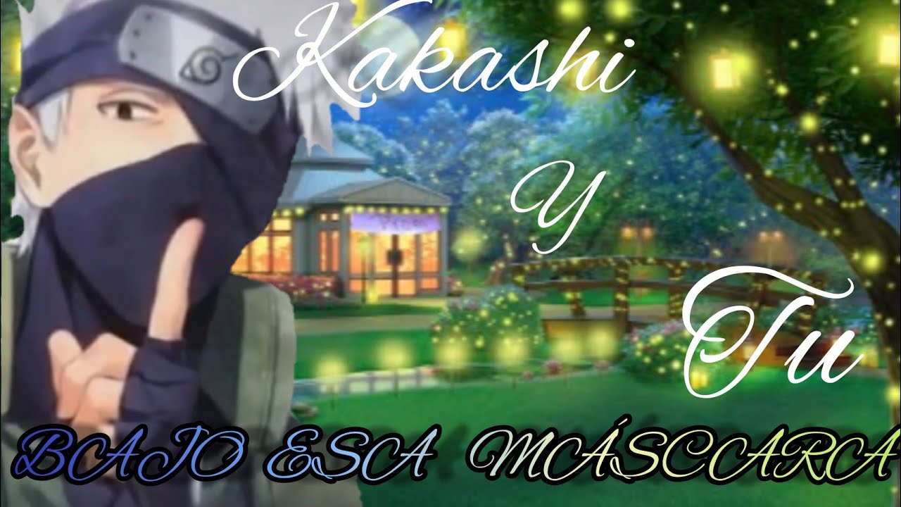 🎋Bajo esa máscara🎋Cap-10💞🎭Kakashi y tu🎭💞✨Azul otaku