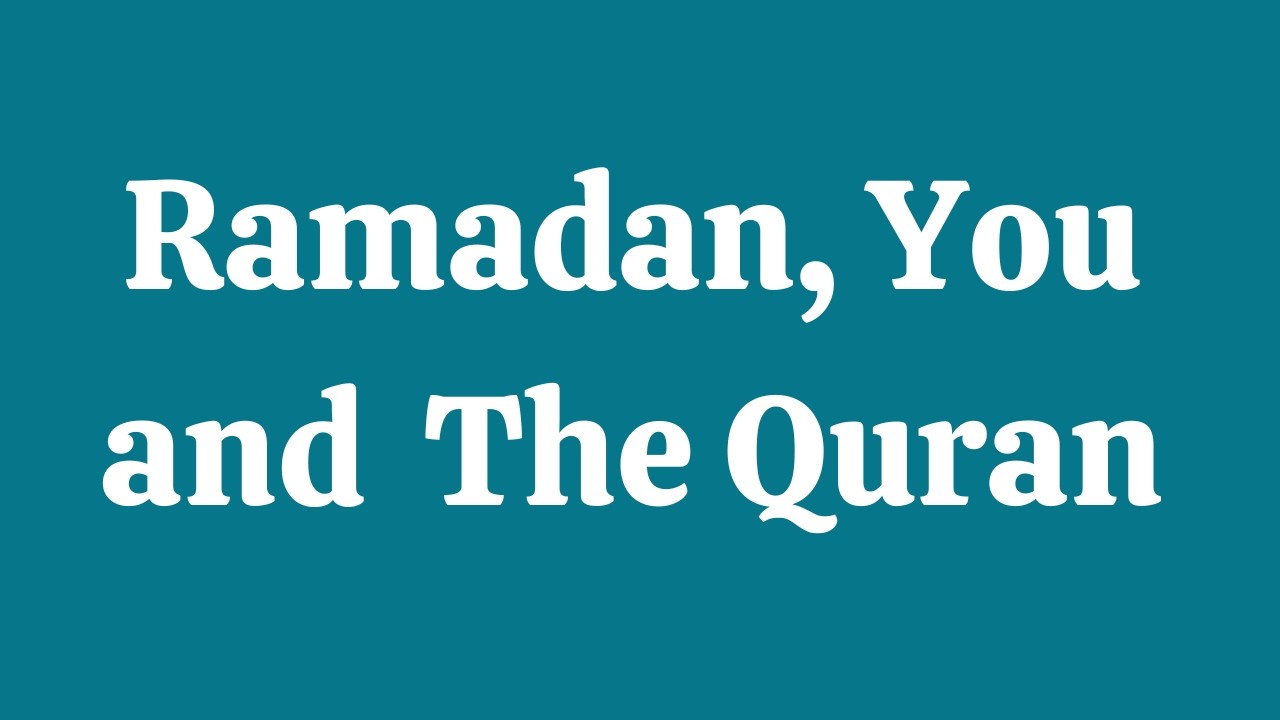 Ramadan, You and The Quran!