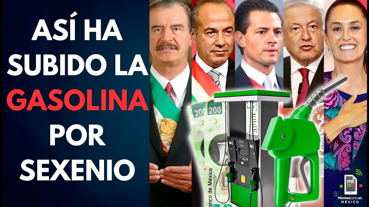 De Fox a Sheinbaum: Así ha subido el PRECIO de la GASOLINA por sexenio | Mientras tanto en México