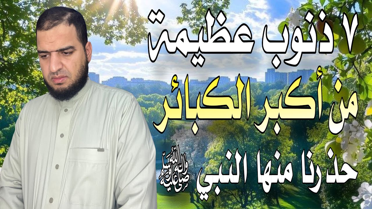 ٧ ذنوب من أكبر الكبائر، حذرنا منها النبي ﷺ، رقم ١ تجعل أعمالك هباء منثورا و٤ تسبب الفقر وضيق الرزق 😥