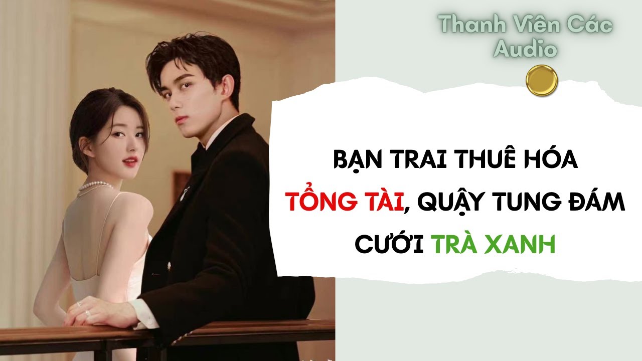 Full Audio | Bạn Trai Thuê Hóa Tổng Tài, Quậy Tung Đám Cưới Trà Xanh |  Thanh Viên Các
