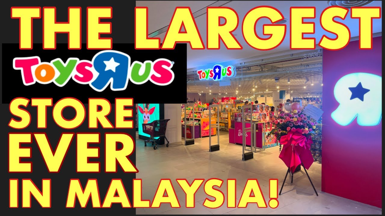 THE LARGEST TOYS R’ US STORE EVER IN MALAYSIA!