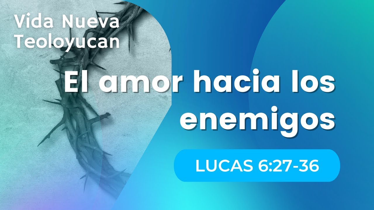 El amor hacia los enemigos [Lucas 6:27-36]