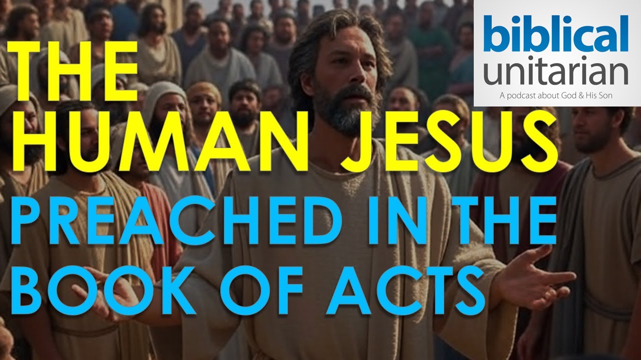 382 - The Human Jesus Preached in the Book of Acts | Biblical Unitarian Podcast