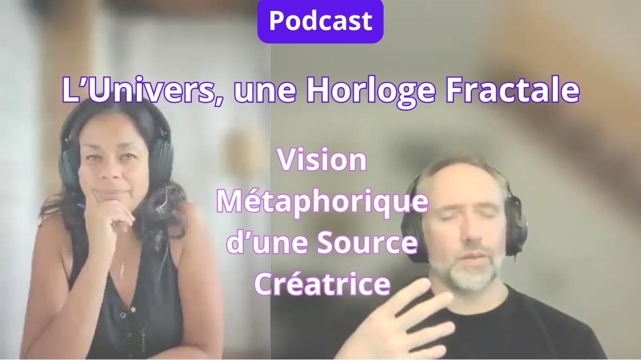 PODCAST : L'UNIVERS, UNE HORLOGE FRACTALE - VISION MÉTAPHORIQUE D'UNE SOURCE CRÉATRICE.