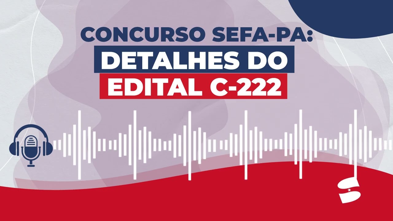 SINDICAST EP. 06 - Concurso Sefa-PA: Detalhes do Edital C-222