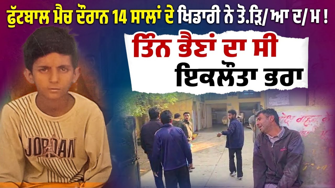 "ਓਏ ਜੱਸੂ ਓਏ, ਮੇਰਿਆ ਪੁੱਤਾ", ਫੁੱਟਬਾਲ ਮੈਚ ਦੌਰਾਨ ਨਾਬਾਲਗ ਖਿਡਾਰੀ ਨੇ ਤੋ.ੜਿ/ਆ ਦ/ਮ, ਤਿੰਨ ਭੈਣਾਂ ਦਾ ਸੀ ਇਕਲੌਤਾ