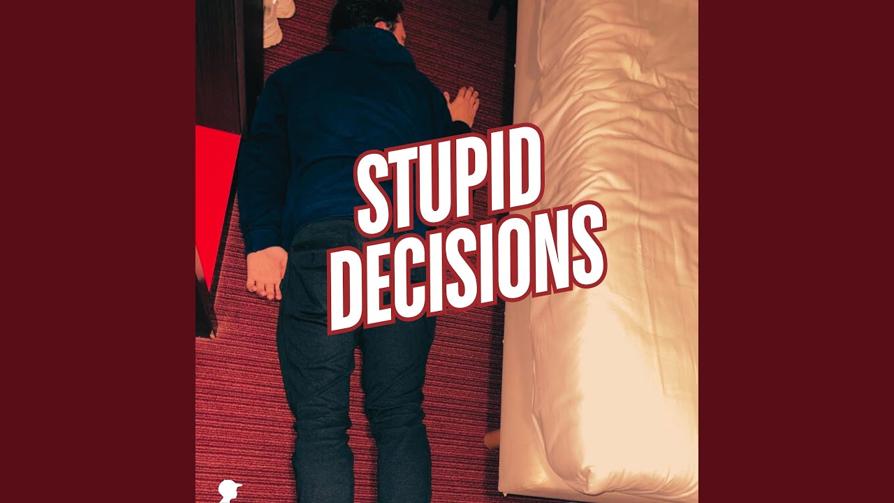 Stupid Decisions