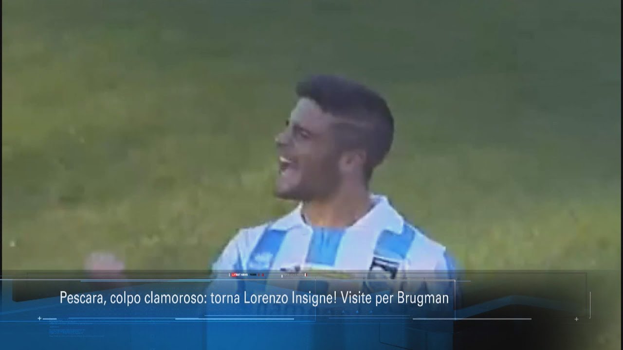 Pescara, colpo clamoroso: torna Lorenzo Insigne! Visite e firma per Brugman