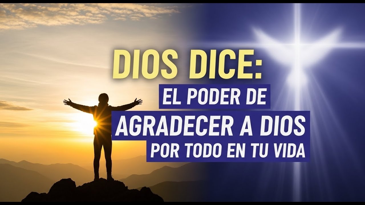 DIOS DICE: EL PODER DE AGRADECER A DIOS POR TODO EN TU VIDA