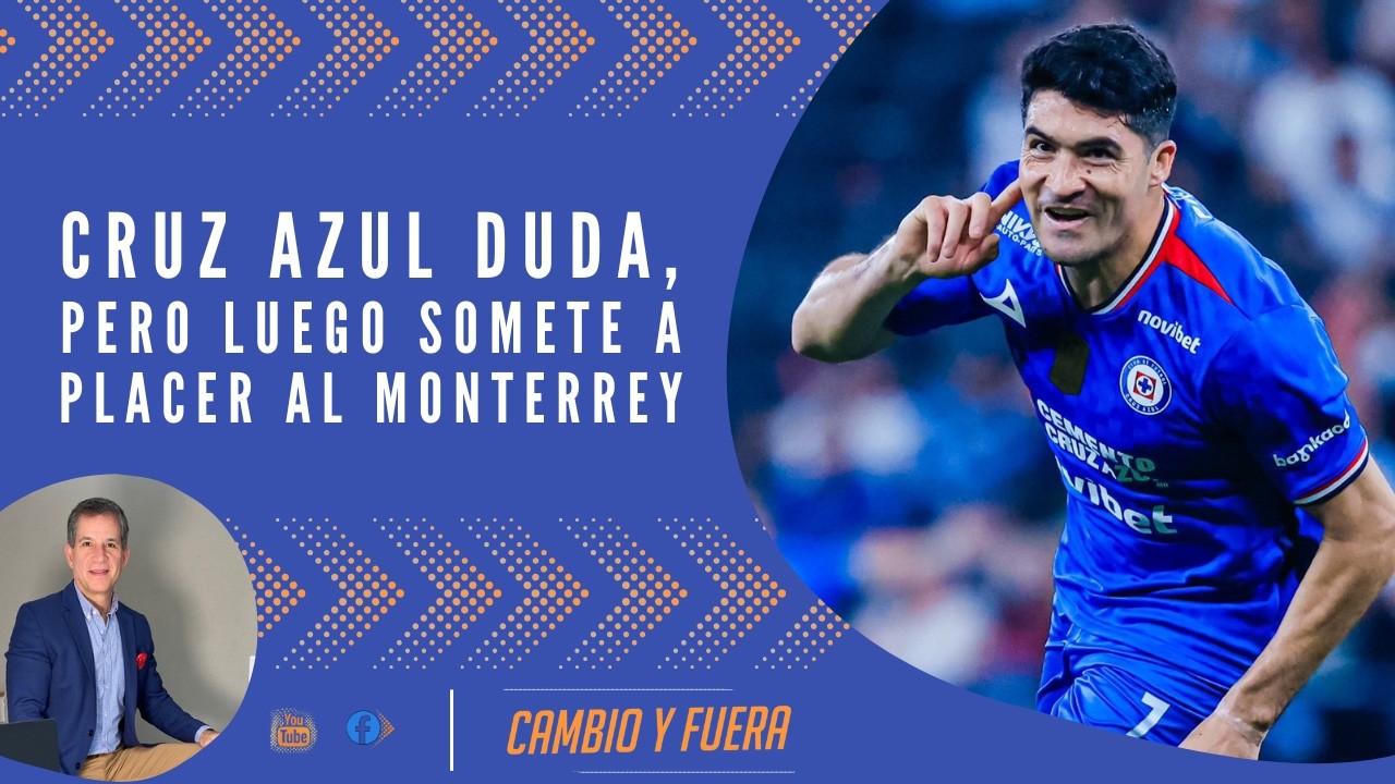 Cruz Azul duda, pero luego somete a placer al Monterrey.