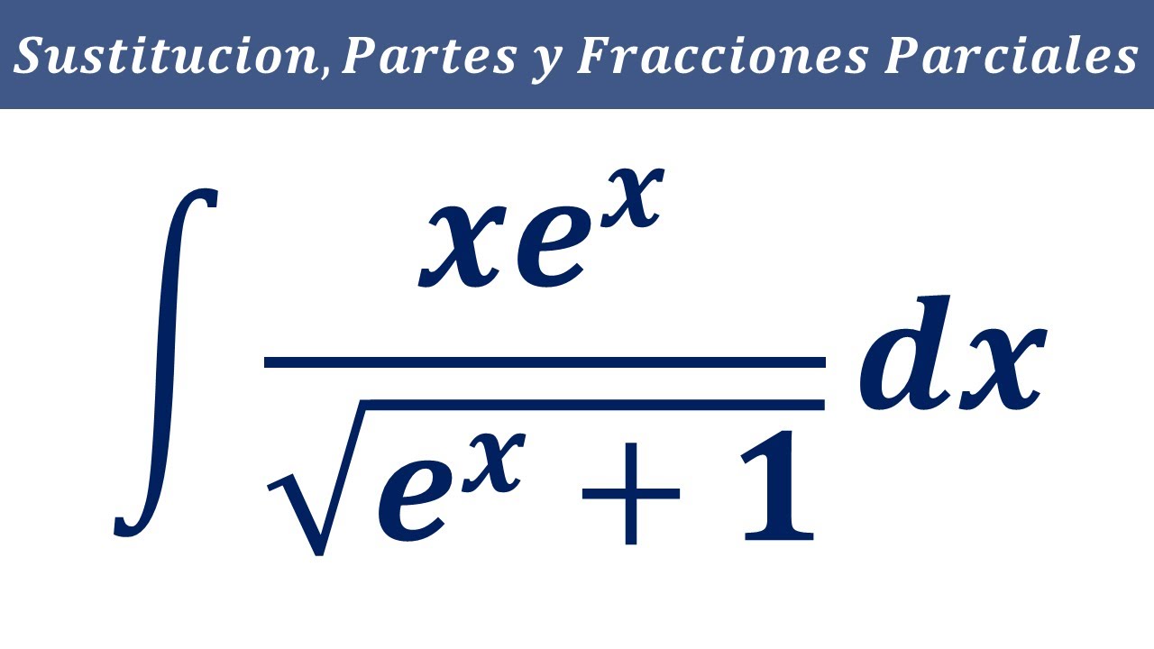 Integral xe^x entre raiz (1+e^x) integral raiz 1+e^x dx Integración por Partes y fracciones simples