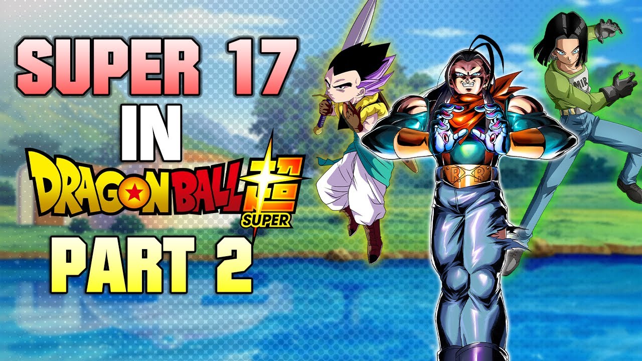 What if Super Android 17 was CANON?- Part 2