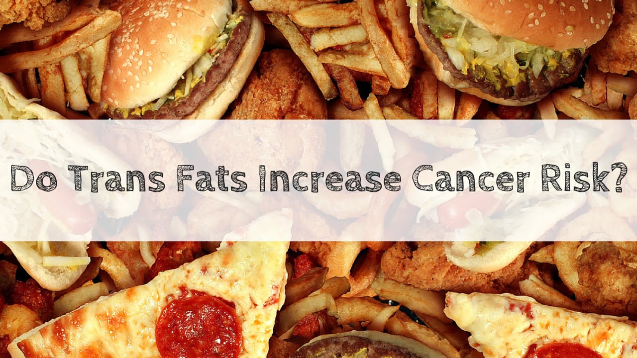Do Trans Fats Increase Cancer Risk?