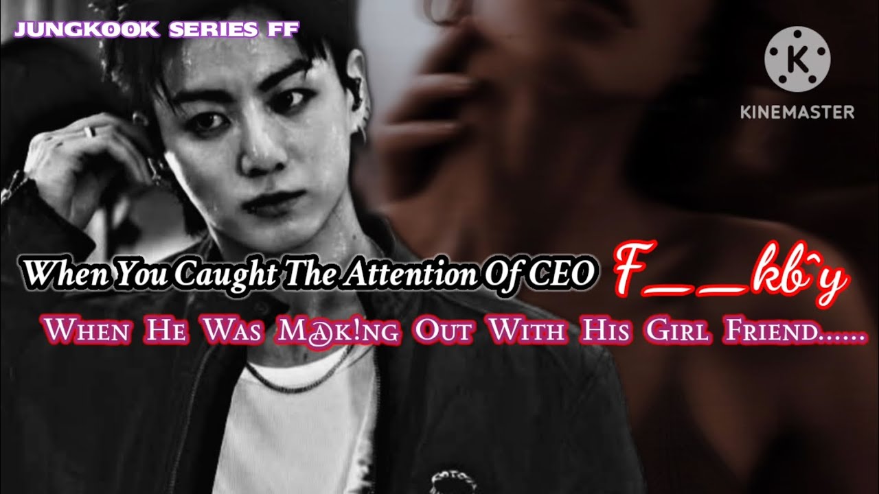 Jk ff [When you caught the attention of CEO f__kb^y when he was m@k!ng out with his girl friend.....
