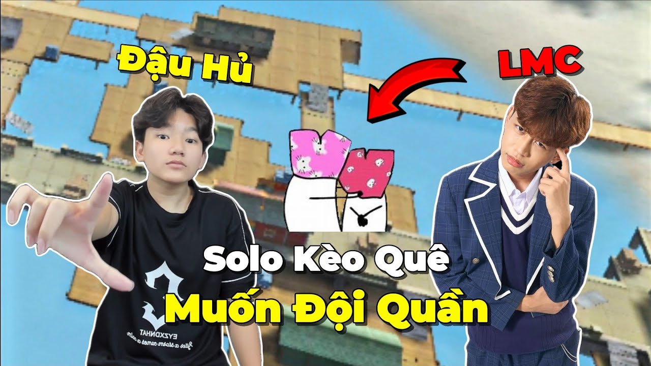 Đậu Hủ Gạ LMC Solo Kèo Muốn Đội Quần