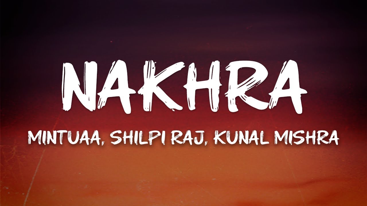 Mintuaa, Shilpi Raj, Kunal Mishra - Nakhra (Lyrics)