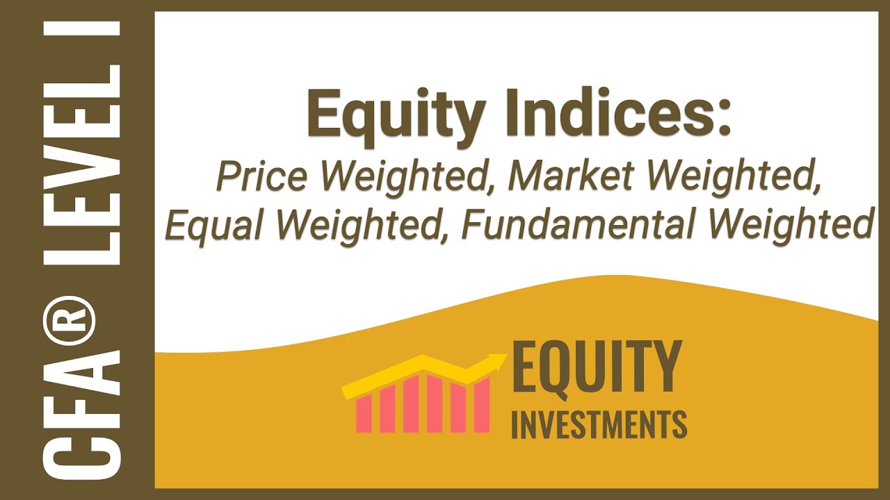CFA Level I Equity Investments - Equity Indices: Price Weighted, Market Weighted, Equal Weighted