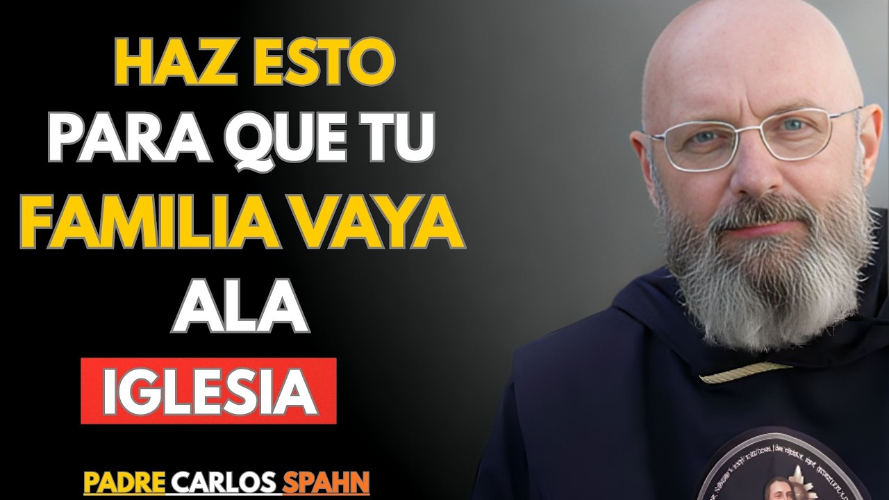 SI QUIERES QUE TU FAMILIA VAYA A LA IGLESIA A MENUDO HAZ ESTAS 7 COSAS… PADRE CARLOS SPAHN