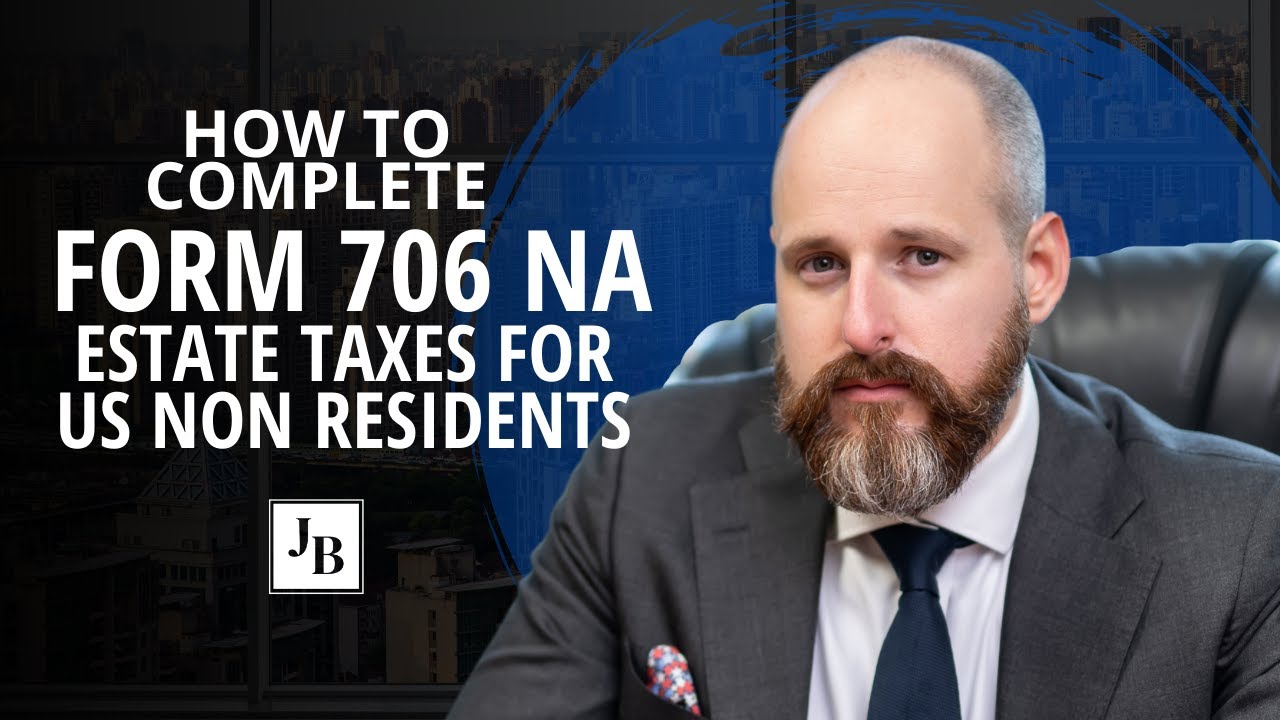 How to Complete Form 706 NA   Estate Taxes for U S  Non Residents