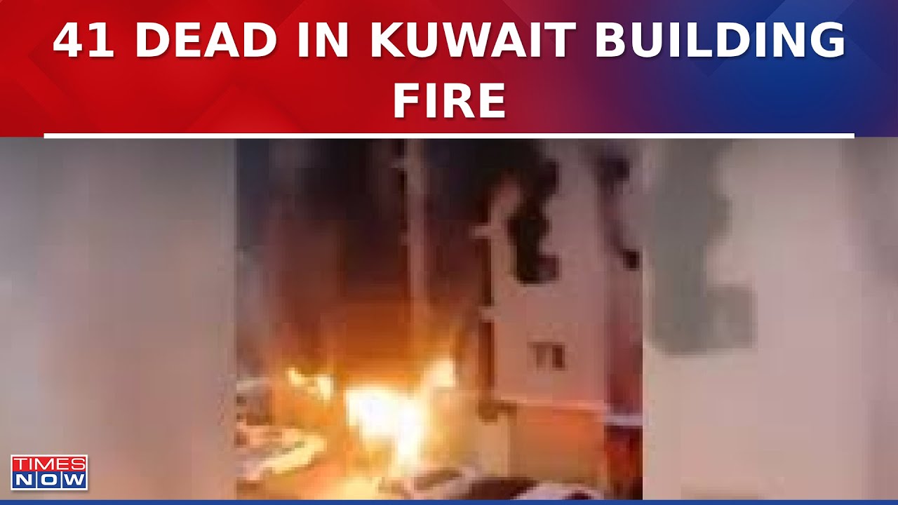 Massive Fire Breaks Out In Kuwait Building, 41 Dead; Several Indians Feared Dead Too | Breaking News