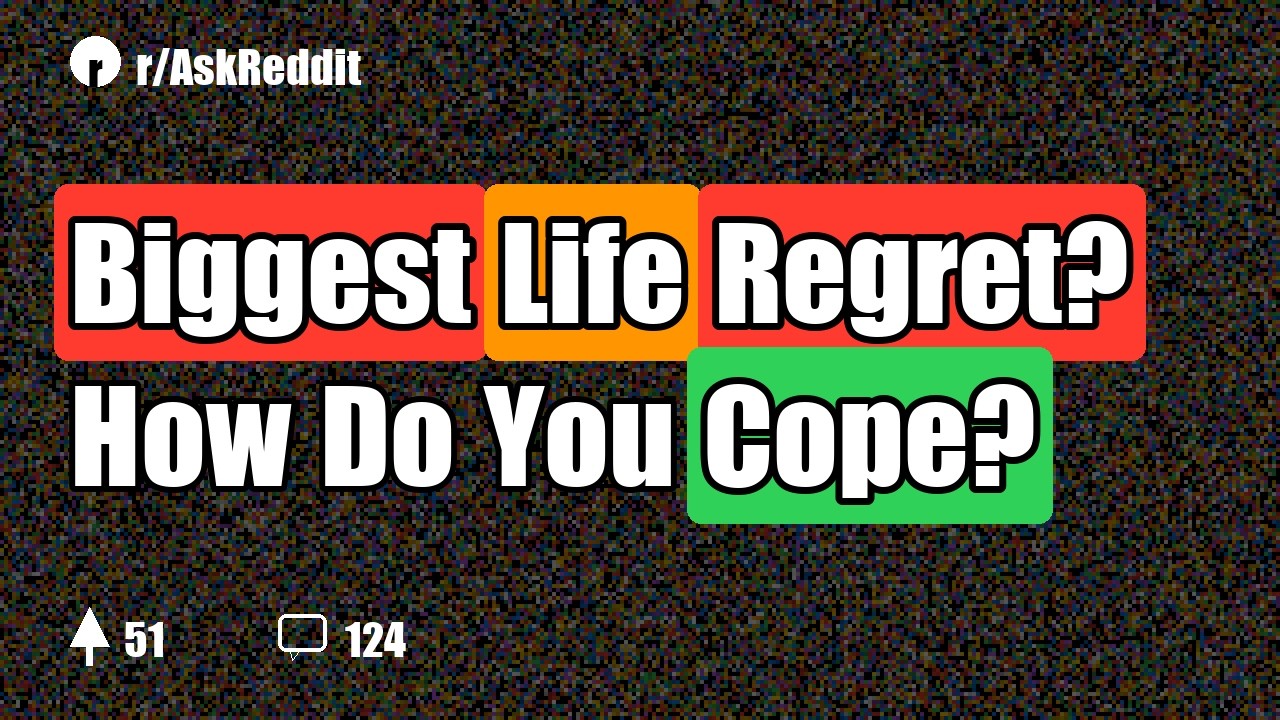 Biggest Life Regret? How Do You Cope?