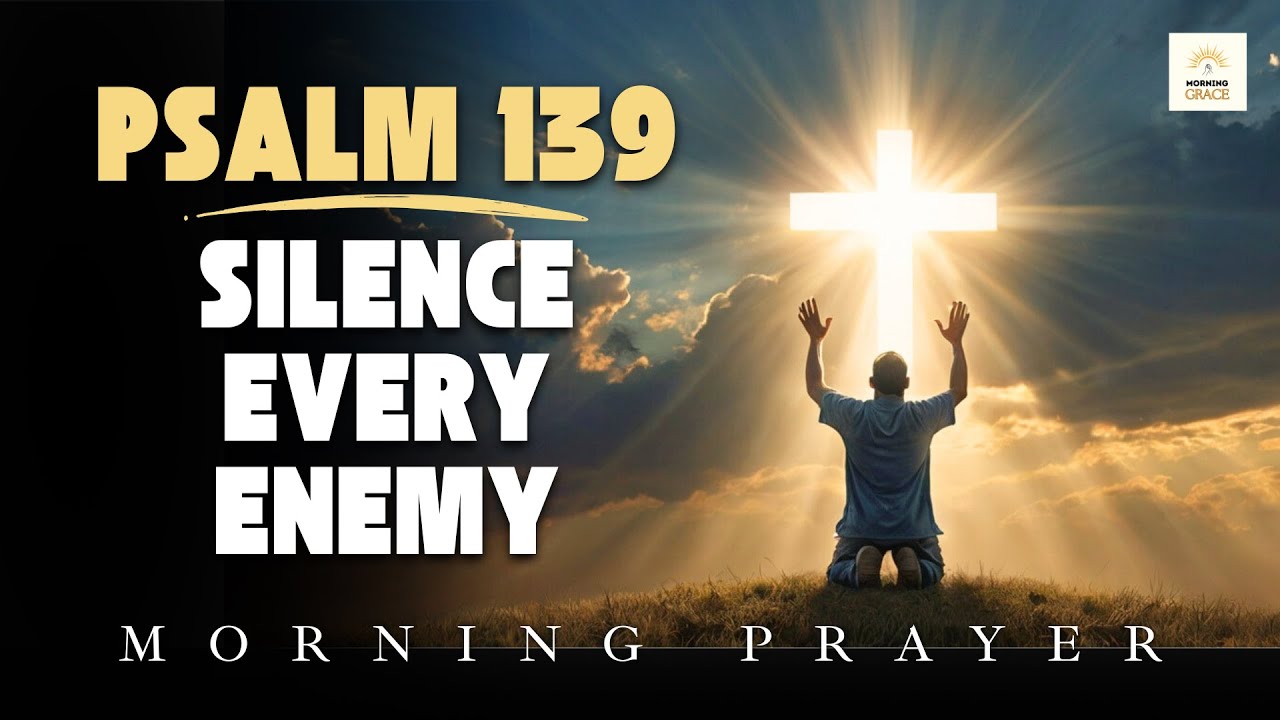 Pray Psalm 139 to Silence Your Enemies and Strengthen Your Faith | Morning Prayer