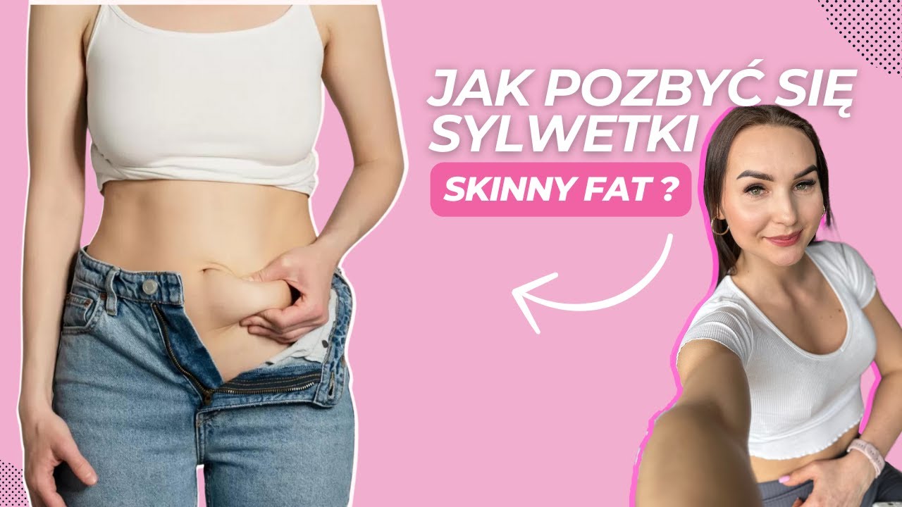 JAK POZBYĆ SIĘ SYLWETKI SKINNY FAT?