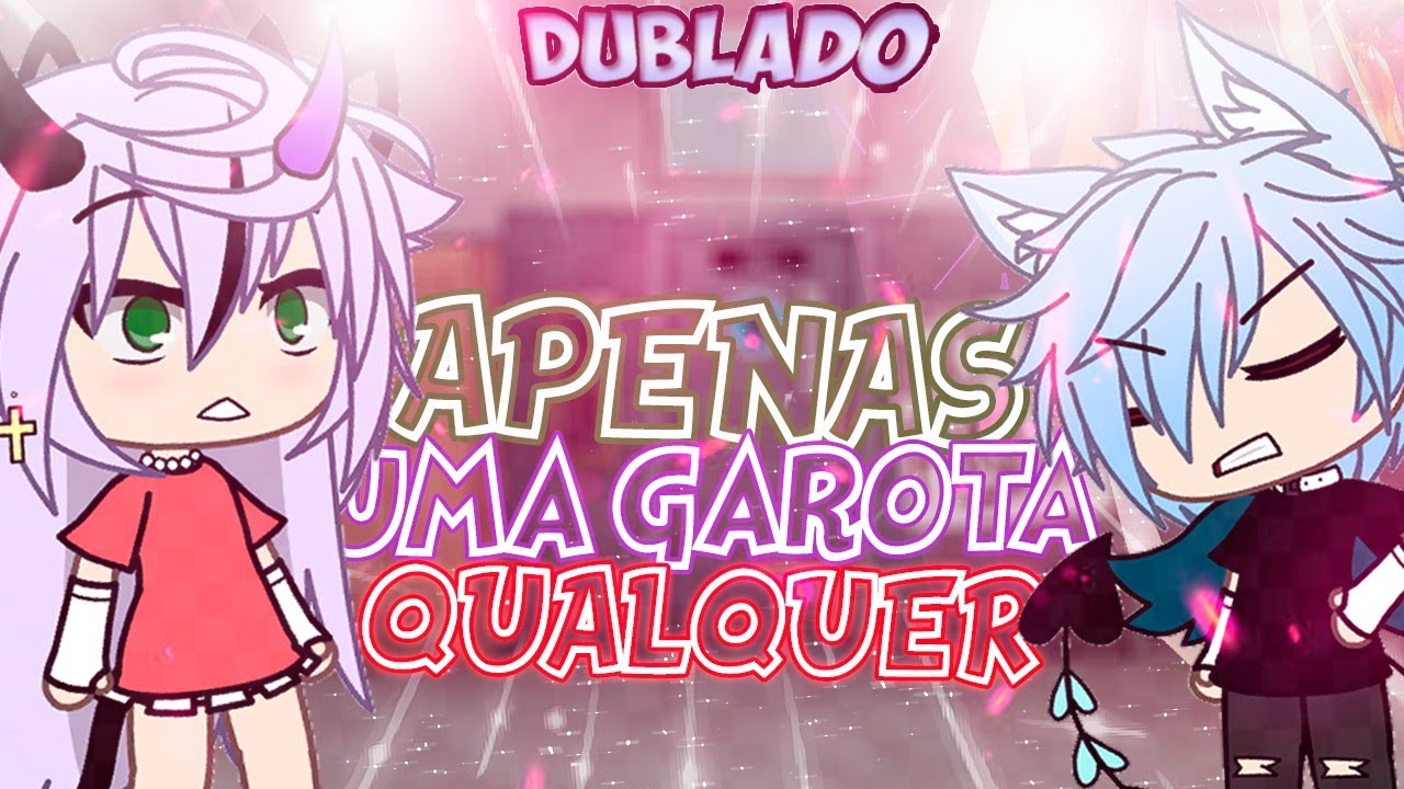 Apenas Uma Garota Qualquer | Mini Filme [DUBLADO] Gacha Life