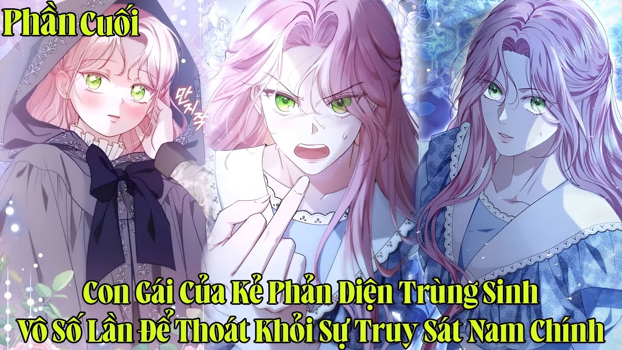 Phần Cuối | Con Gái Của Kẻ Phản Diện Trùng Sinh Vô Số Lần Để Thoát Khỏi Sự Truy Sát Của Nam Chính