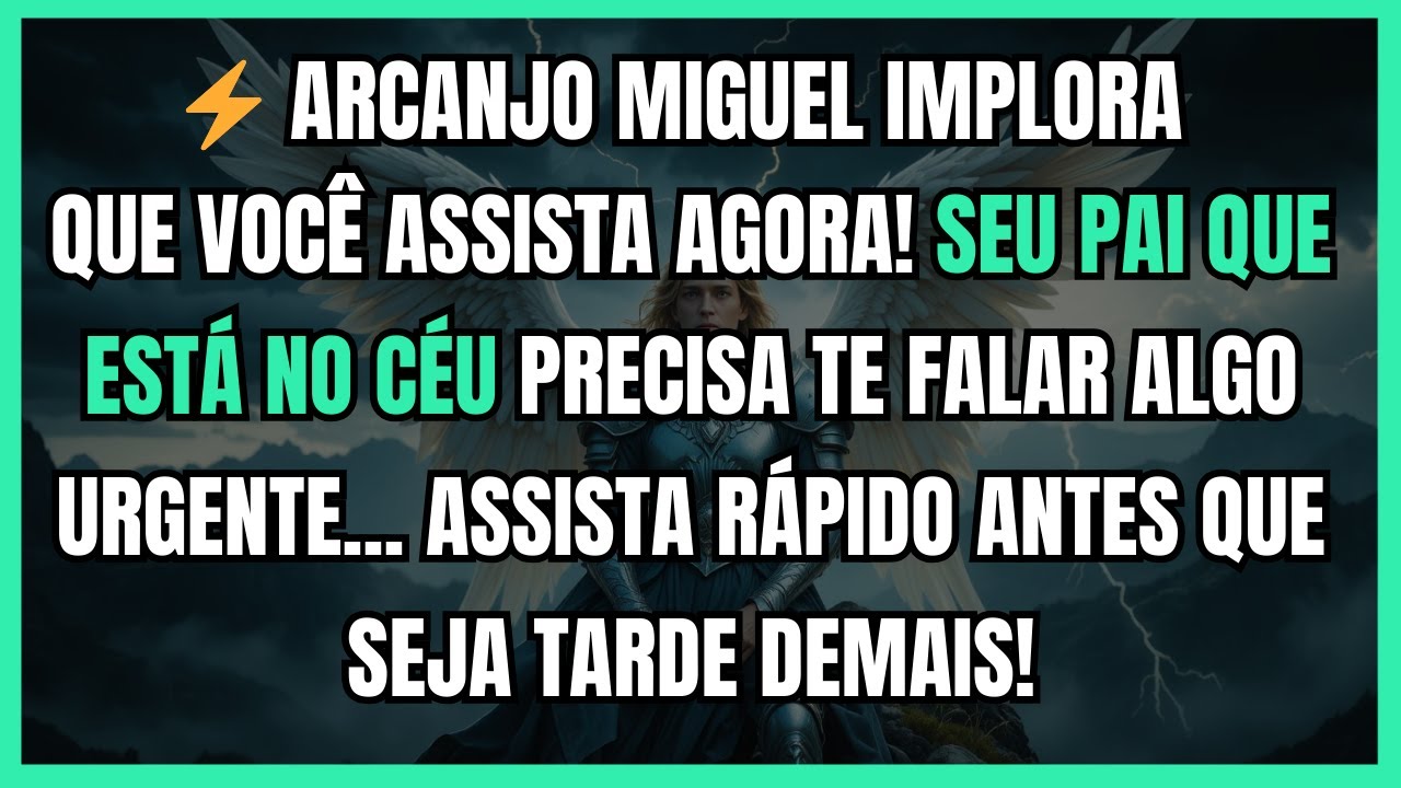 ⚡ ARCANJO MIGUEL IMPLORA QUE VOCÊ ASSISTA AGORA! SEU PAI QUE ESTÁ NO CÉU PRECISA TE FALAR ALGO...