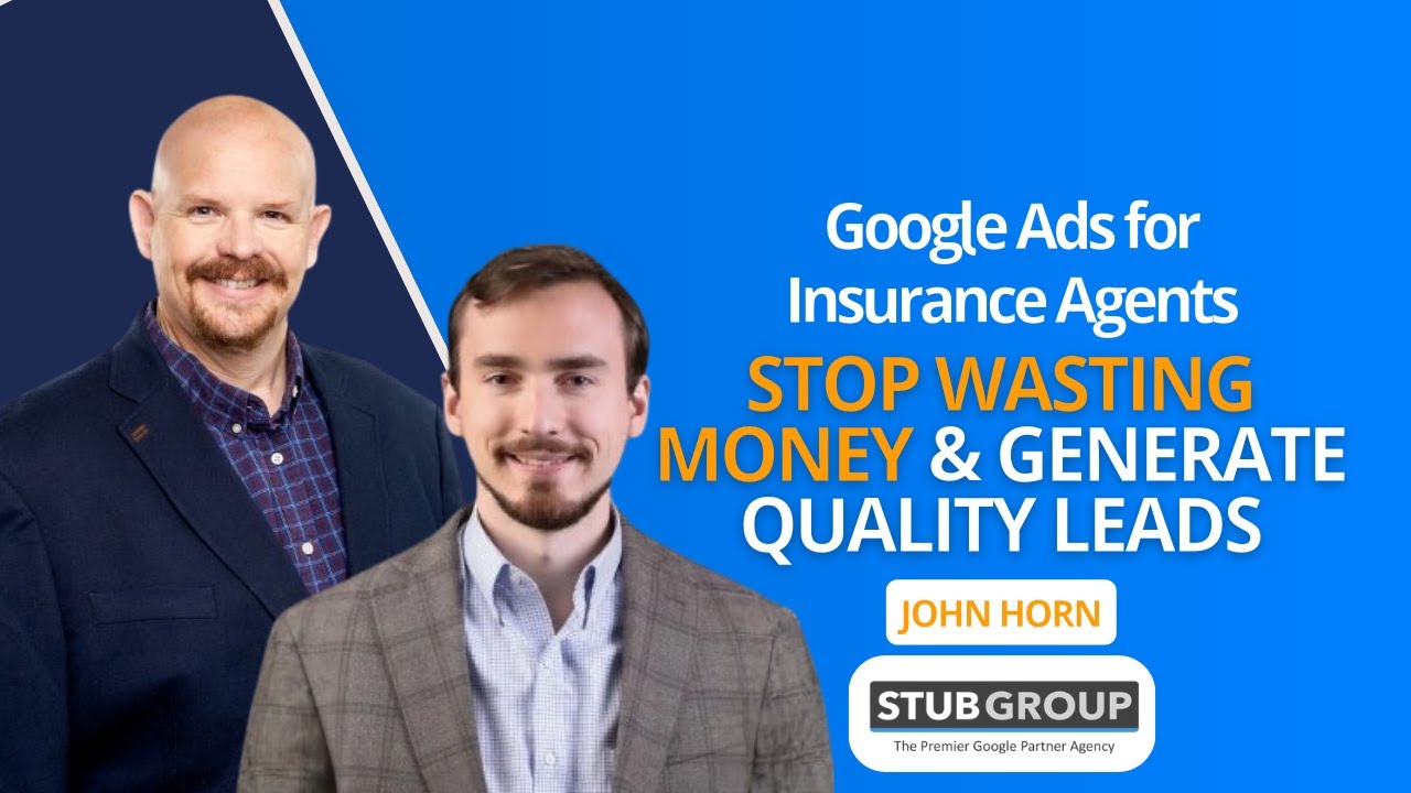 Google Ads for Insurance Agents: Stop Wasting Money & Generate Quality Leads | John Horn - Stubgroup
