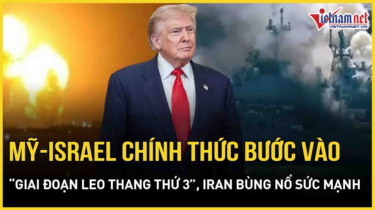 Rực lửa: Mỹ-Israel chính thức bước vào “giai đoạn leo thang thứ 3”, Iran bùng nổ sức mạnh đáng gờm