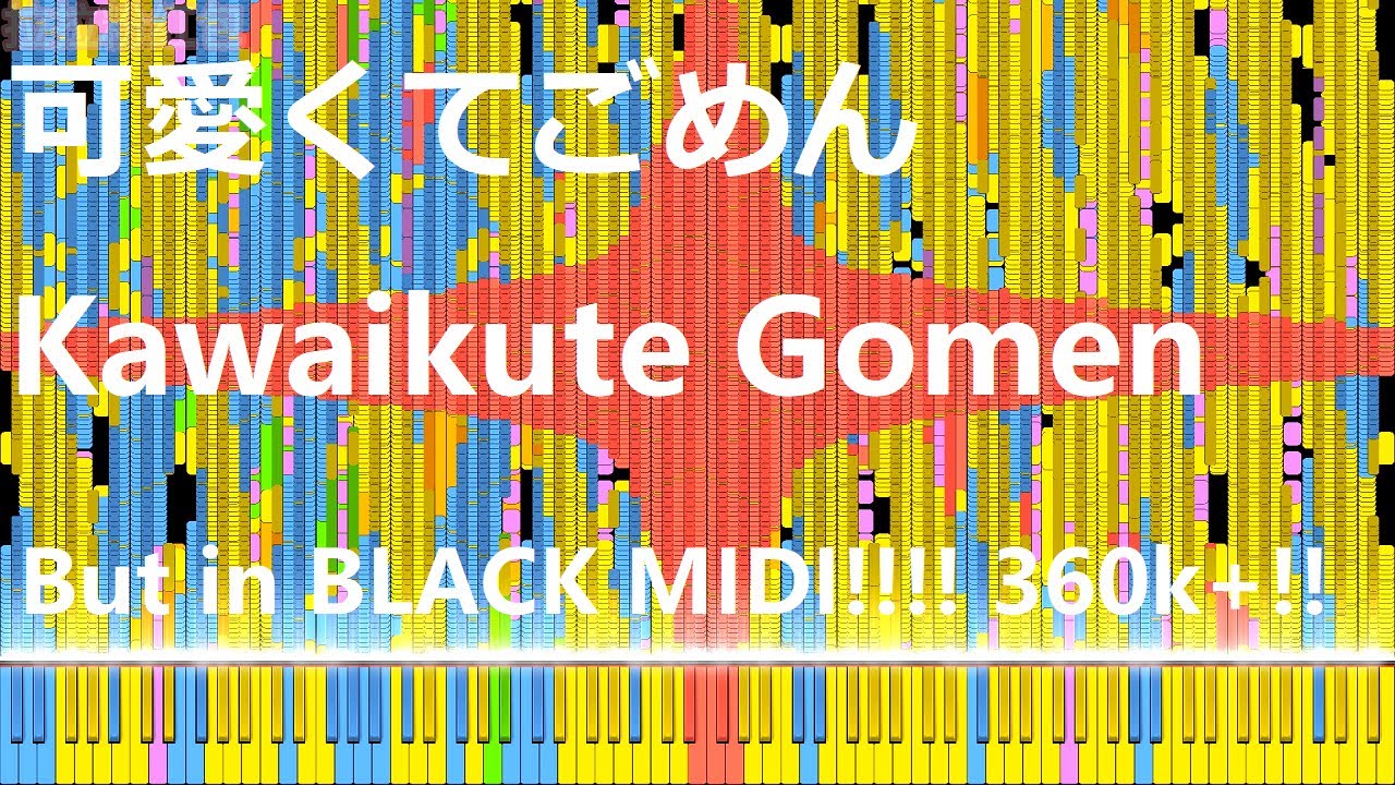 Kawaikute Gomen - But I'll DESTORY ITTT!!!!! (is mean in Black midi mode)